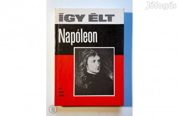 Fekete Sándor: Így élt Napóleon - - - (Csak személyesen!)