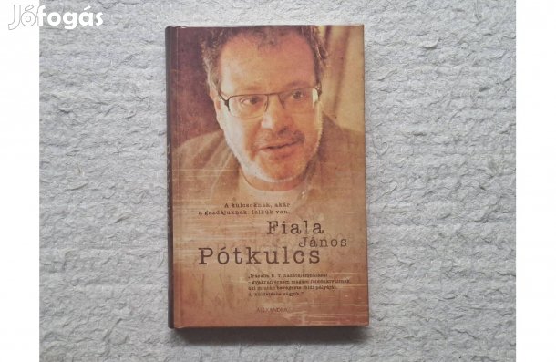 Fiala János: Pótkulcs * A kulcsoknak akár a gazdájuknak: lelküknek van