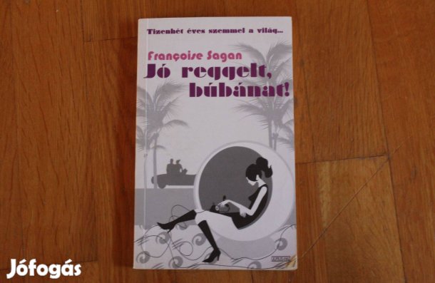 Francoise Sagan - Jó reggelt búbánat!
