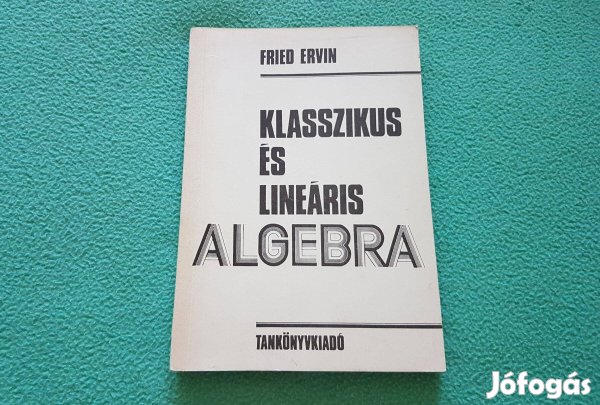 Fried Ervin: Klasszikus és lineáris algebra könyv