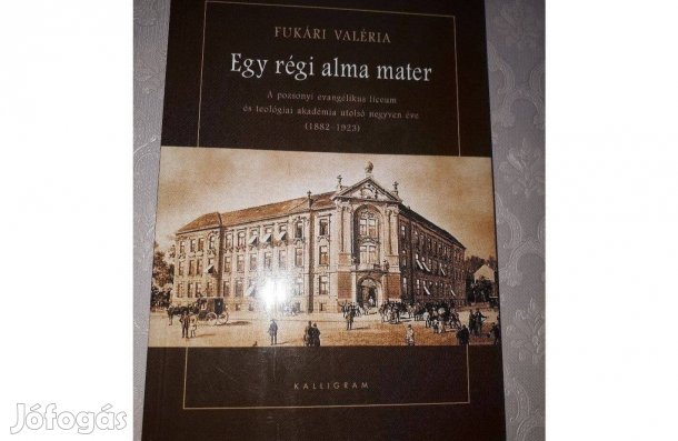 Fukári Valéria Egy régi alma mater - A pozsonyi evangélikus líceum