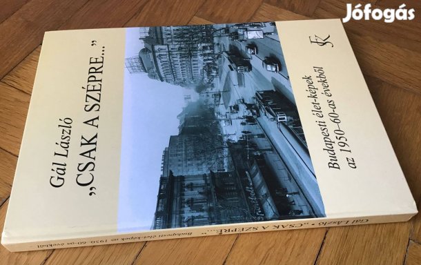 Gál László:"Csak a szépre." - Budapesti élet-képek az 1950-60-as éve
