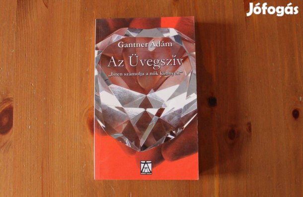 Gantner Ádám - Az Üvegszív " Isten számolja a nők könnyeit "