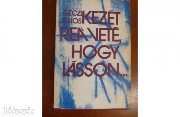 Géczi János : Kezét reá veté, hogy lásson. ( dedikált )