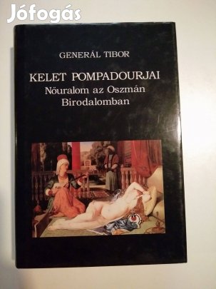 Generál Tibor - Kelet Pompadourjai Nőuralom az Oszmán Birodalomban