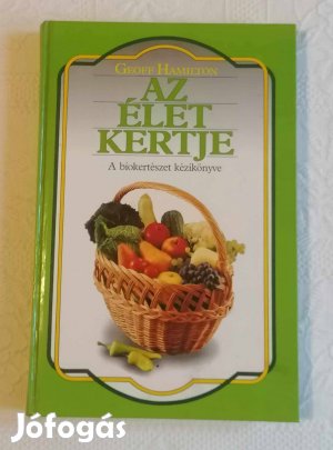 Geoff Hamilton: Az Élet Kertje (A Biokertészet Kézikönyve)