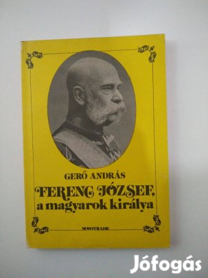 Gerő András - Ferenc József, a magyarok királya