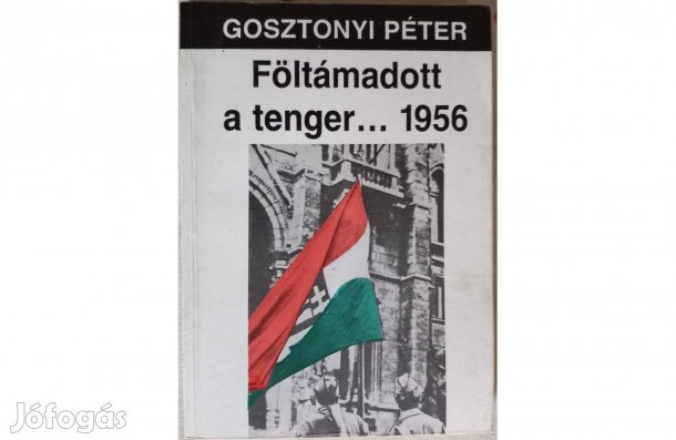 Gosztonyi Péter: Föltámadott a tenger. 1956