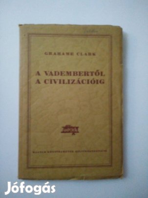Grahame Clark - A vadembertől a civilizációig