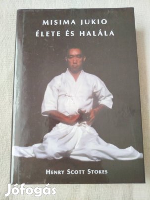 H. Scott Stokes - Misima Jukio élete és halála 