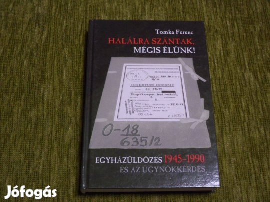 Halálra szántak, mégis élünk! - Egyházüldözés 19451990 és az ügynök