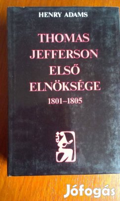 Henry Adams - Thomas Jefferson első elnöksége (1801-1805)