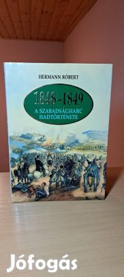 Hermann Róbert: 18481849 A szabadságharc hadtörténete