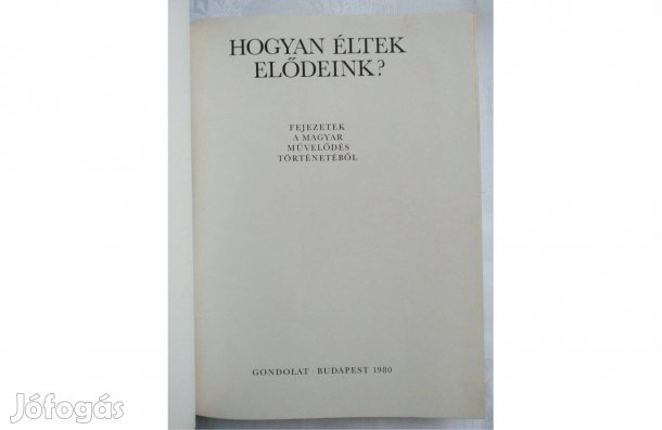 Hogyan éltek elődeink? könyv fejezetek a magyar művelődés történetéből