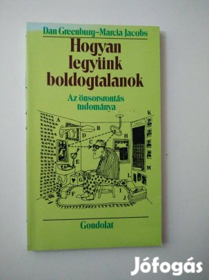 Hogyan legyünk boldogtalanok / Az önsorsrontás tudománya