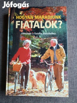 Hogyan maradjunk fiatalok? (Útmutató a fiatalos életvitelhez) Sok Mást