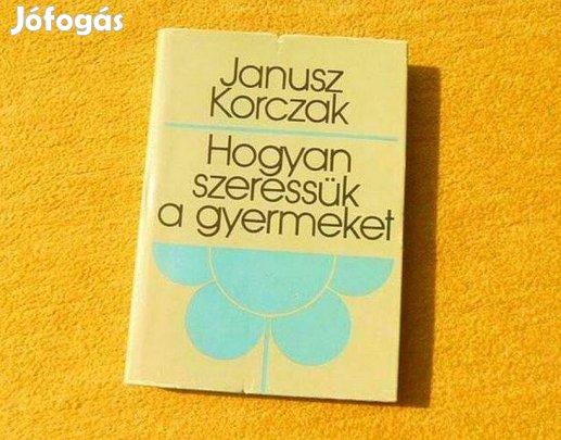Hogyan szeressük a gyermeket - Janusz Korczak - (Új könyv)