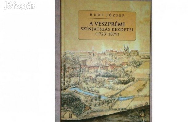 Hudi József : A veszprémi színjátszás kezdetei (1723-1879)