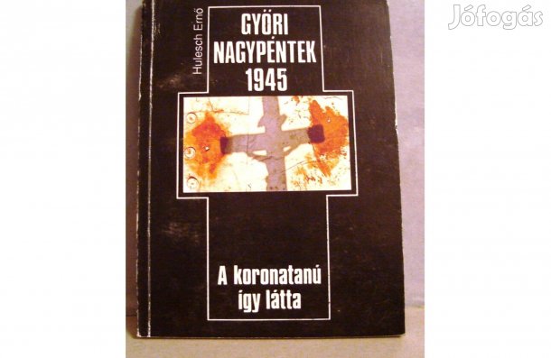Hulesch Ernő: Győri Nagypéntek 1945