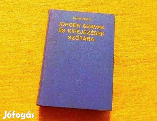 Idegen szavak és kifejezések szótára - Bakos Ferenc - Könyv