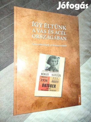 Így éltünk a vas és acél országában (56-os fotóalbum)