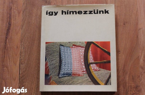 Így hímezzünk - Himzéstechnikák, öltésfajták, fogazás, szegés