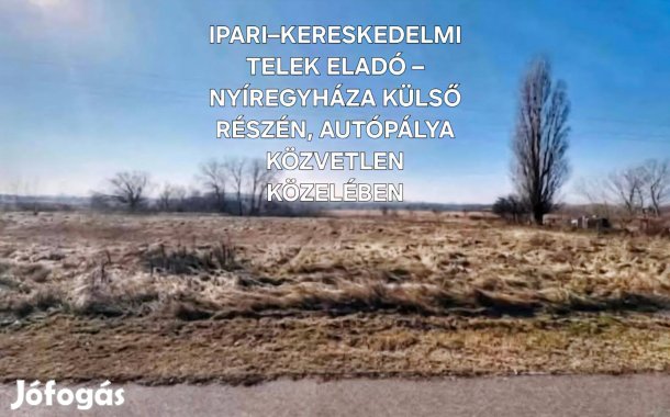 IpariKereskedelmi Telek Eladó Nyíregyháza Autópálya Közelében