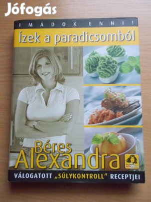 Ízek a paradicsomból (Béres Alexandra válogatott receptjei)
