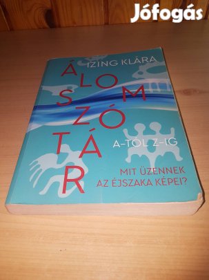 Izing Klára Álomszótár A-tól Z-ig - Mit üzennek az éjszaka képei?
