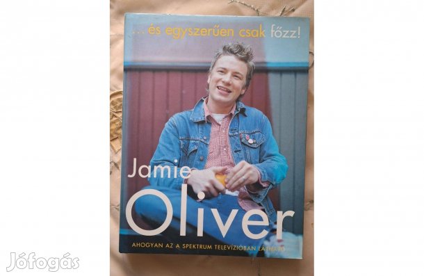 Jamie Oliver: és egyszerűen csak főzz!