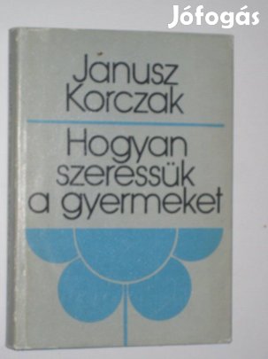 Janusz Korczak Hogyan szeressük a gyermeket