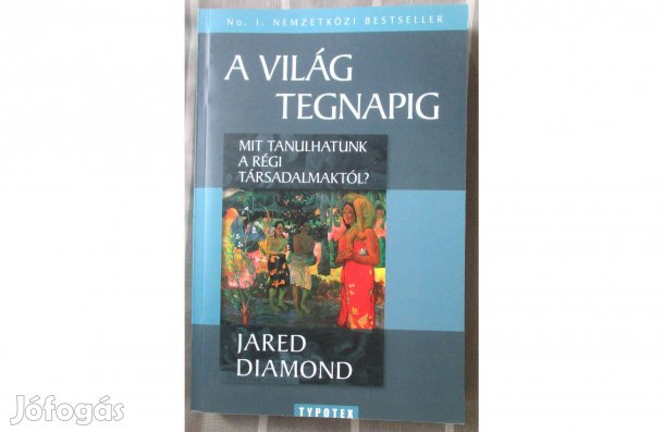 Jared Diamond: A világ tegnapig - Mit tanulhatunk a régi társadalmaktó