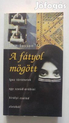 Jean Sasson A fátyol mögött - Igaz történetek egy szaúd-arábiai király