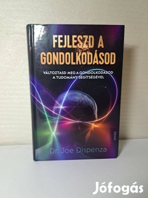 Joe Dispenza: Fejleszd a gondolkodásod