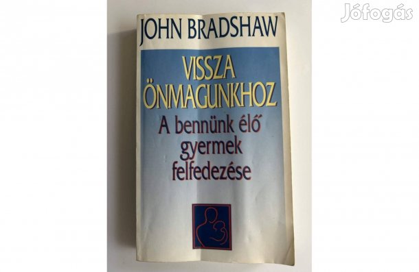 John Bradshaw: Vissza önmagunkhoz A bennünk élő gyermek felfedezése