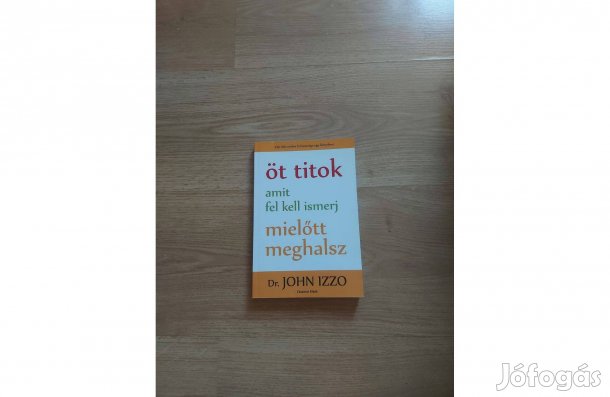 John Izzo: Öt titok amit fel kell ismerj, mielőtt meghalsz 