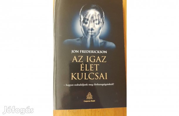 Jon Frederickson: Az igaz élet kulcsai (élethazugságok)