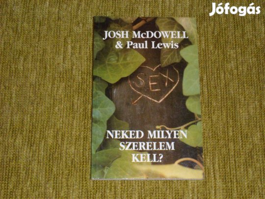 Josh Mcdowell - Paul Lewis: Neked milyen szerelem kell? szex, szerelem