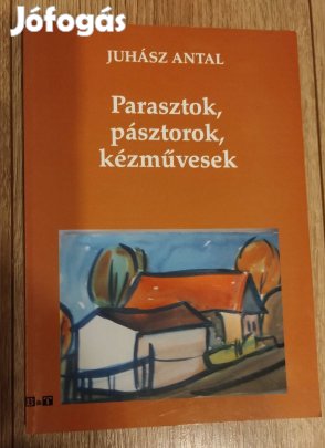 Juhász Antal _ Parasztok, pásztorok, kézművesek