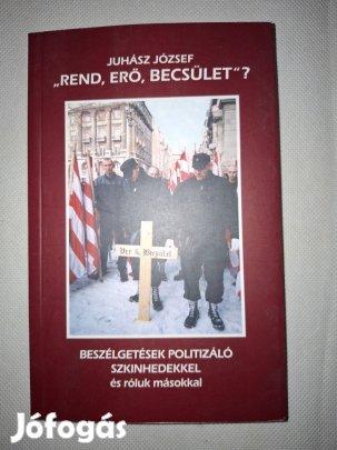 Juhász József - Rend, erő, becsület? - Beszélgetések politizáló szkinh