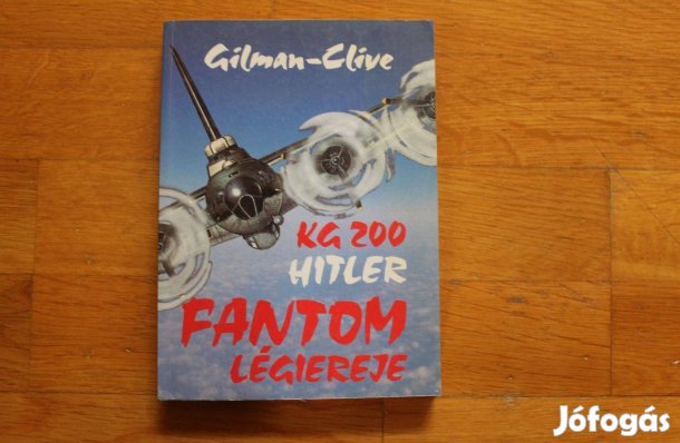 KG 200 Hitler fantom légiereje - Gilman-Clive