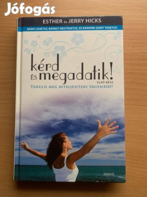 Kérd és megadatik! - Tanuld meg beteljesíteni vágyaidat!