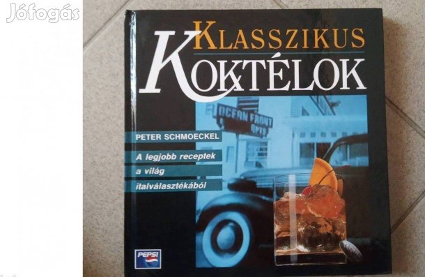 Klasszikus koktélok - A legjobb receptek a világ Italválasztékából