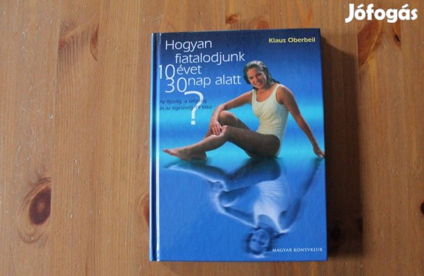 Klaus Oberbeil - Hogyan fiatalodjunk 10 évet 30 nap alatt?