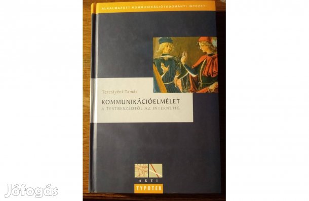 Kommunikációelmélet - a testbeszédtől az internetig Terestyéni Tamás