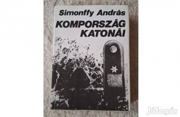 Kompország katonái Történelmi kollázsregény Szerző Simonffy András