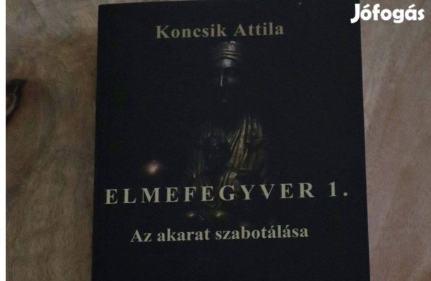 Koncsik Attila - Elmefegyver 1. Az akarat szabotálása