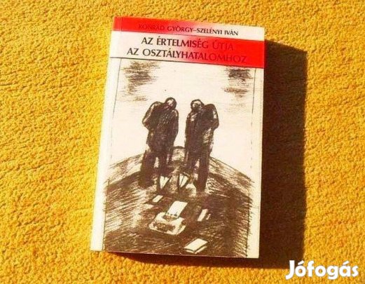 Konrád György - Az értelmiség útja az osztályhatalomhoz - (Új könyv)