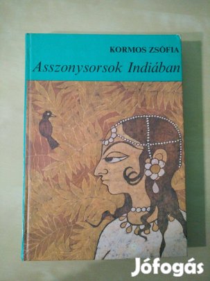 Kormos Zsófia - Asszonysorsok Indiában