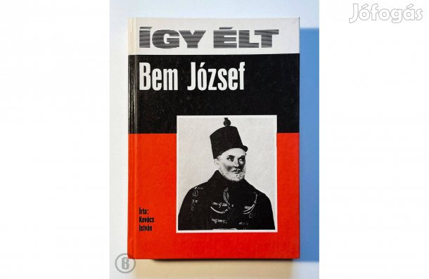 Kovács István: Így élt Bem József - - - (Csak személyesen!)